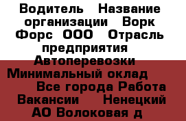 Водитель › Название организации ­ Ворк Форс, ООО › Отрасль предприятия ­ Автоперевозки › Минимальный оклад ­ 48 000 - Все города Работа » Вакансии   . Ненецкий АО,Волоковая д.